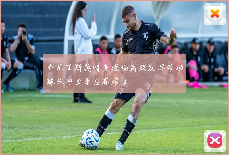 乔尼亚斯奥特曼连场高效发挥带动球队冲击季后赛席位