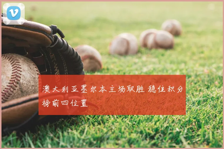 澳大利亚墨尔本主场取胜 稳住积分榜前四位置