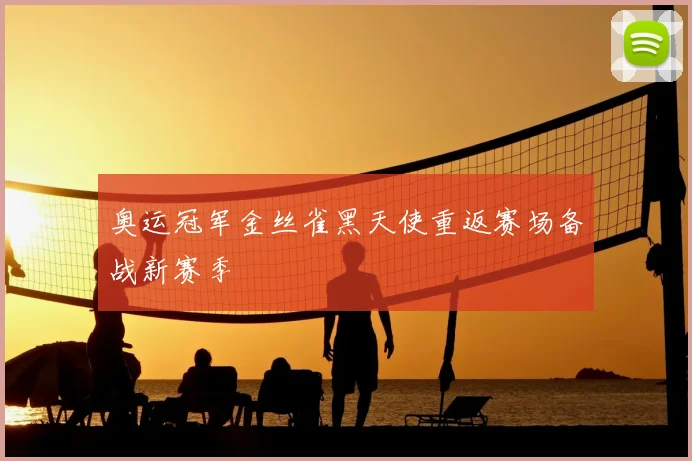 奥运冠军金丝雀黑天使重返赛场备战新赛季
