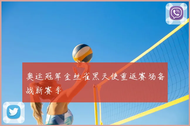 奥运冠军金丝雀黑天使重返赛场备战新赛季