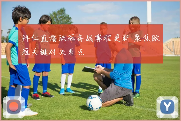 拜仁直播欧冠备战赛程更新 聚焦欧冠关键对决看点